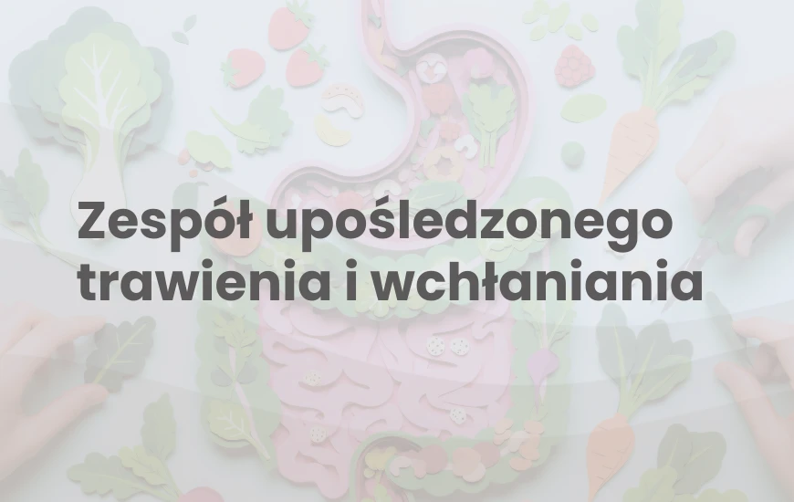 Zespół upośledzonego trawienia i wchłaniania