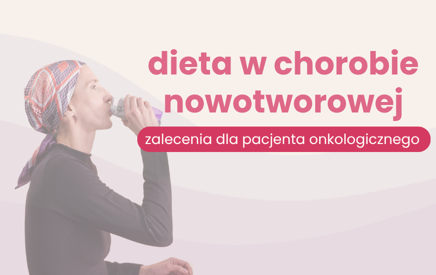 Dieta w chorobie nowotworowej – zalecenia dla pacjenta onkologicznego