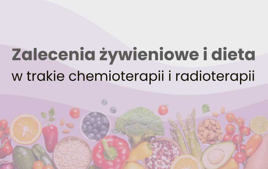 Zalecenia żywieniowe i dieta w trakcie chemioterapii i radioterapii